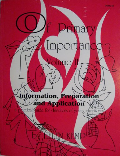 Of Primary Importance - Volume II - Information, Preparation and Application - A Practical Guide for Directors of Young Choristers. (Volume II)