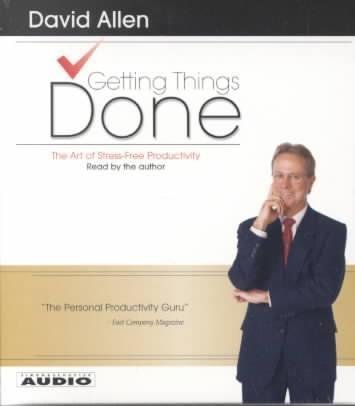 By David Allen: Getting Things Done: The Art Of Stress-Free Productivity [Audiobook]