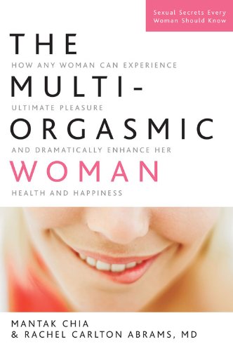 The Multi-Orgasmic Woman: How Any Woman Can Experience Ultimate Pleasure and Dramatically Enhance Her Health and Happiness
