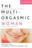 The Multi-Orgasmic Woman: How Any Woman Can Experience Ultimate Pleasure and Dramatically Enhance Her Health and Happiness