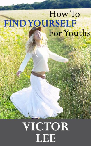 How To Find Yourself For Youths - A Powerful Guide Towards Being Yourself And Finding Your Passion (Youth Spirituality Series Book 1)
