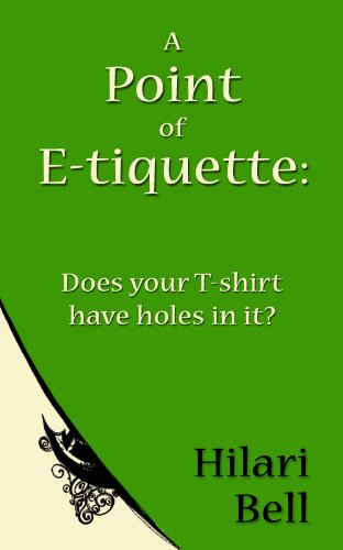 A Point of E-tiquette: Does your T-shirt have holes in it? (Writer Bites: Brief essays on the heart and craft of writing fiction)