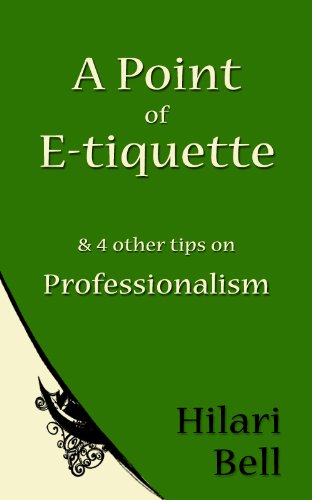 A Point of E-tiquette & 4 other tips on Professionalism (Writer Bites: Brief essays on the heart and craft of writing fiction)