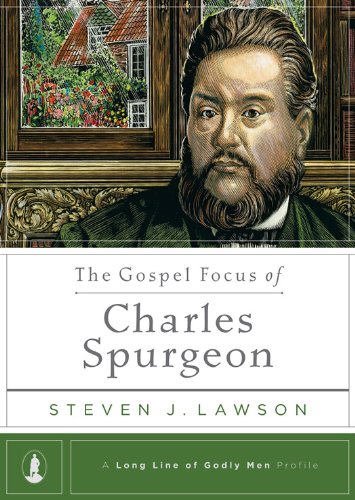 The Gospel Focus of Charles Spurgeon (A Long Line of Godly Men Series Book 4)