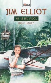 Jim Elliot: He Is No Fool (Torchbearers)