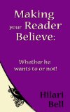 Making your Reader Believe: Whether he wants to or not! (Writer Bites: Brief essays on the heart and craft of writing fiction)