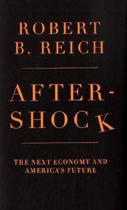 By Robert B. Reich: Aftershock: The Next Economy and America's Future