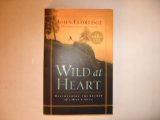 Wild at Heart: Discovering The Secret of a Man's Soul By John Eldredge
