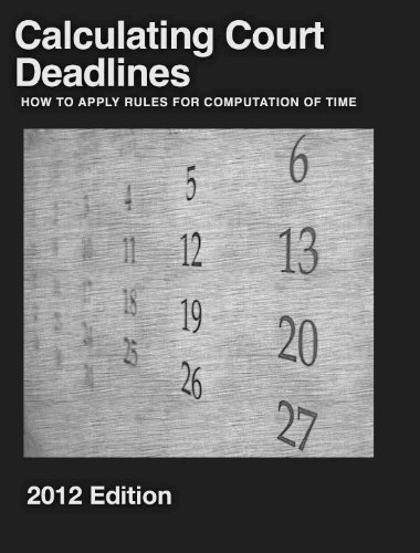 Calculating Court Deadlines: 2012 Edition - How to Apply Rules for Computation of Time