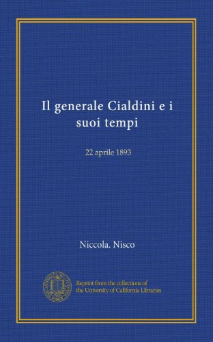 Il generale Cialdini e i suoi tempi: 22 aprile 1893 (Italian Edition)