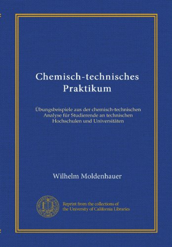 Chemisch-technisches Praktikum: Ãœbungsbeispiele aus der chemisch-technischen Analyse fÃ¼r Studierende an technischen Hochschulen und UniversitÃ¤ten (German Edition)