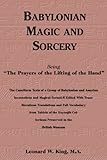 Babylonian Magic and Sorcery: Being the Prayers of the Lifting of the Hand: The Cuneiform Texts of a Group of Babylonian and Assyrian Incantations and Magical Formulae Edited with