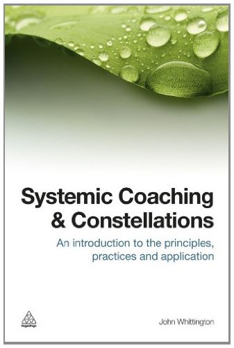 Systemic Coaching and Constellations: An Introduction to the Principles, Practices and Application