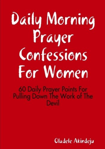 Daily Morning Prayer Confessions For Women: 60 Daily Prayer Points For Pulling Down The Work of The Devil
