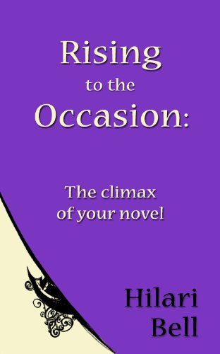 Rising to the Occasion: The climax of your novel (Writer Bites: Brief essays on the heart and craft of writing fiction)