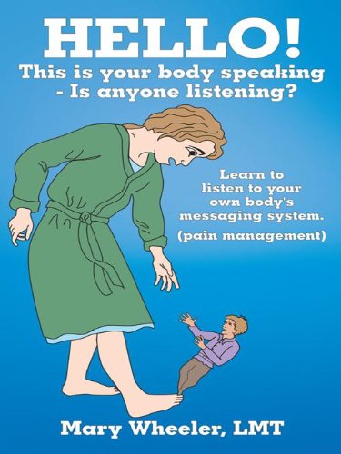 HELLO! This is your body speaking - Is anyone listening?: Learn to listen to your own body's messaging system.  (pain management)