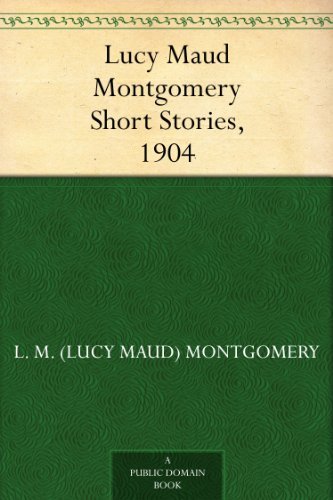 Lucy Maud Montgomery Short Stories, 1904