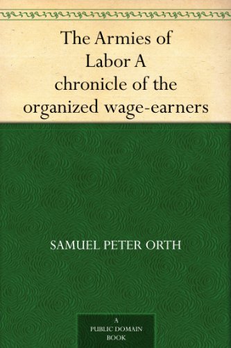 The Armies of Labor A chronicle of the organized wage-earners
