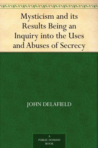 Mysticism and its Results Being an Inquiry into the Uses and Abuses of Secrecy