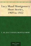 Lucy Maud Montgomery Short Stories, 1909 to 1922