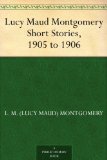 Lucy Maud Montgomery Short Stories, 1905 to 1906