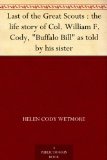 Last of the Great Scouts : the life story of Col. William F. Cody, "Buffalo Bill" as told by his sister