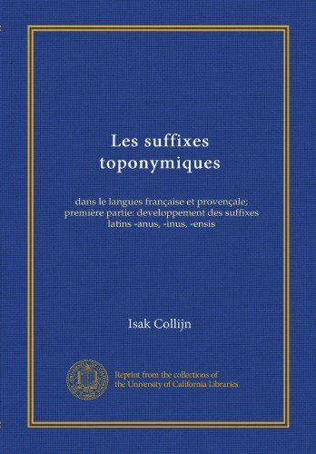 Les suffixes toponymiques: dans le langues franÃ§aise et provenÃ§ale; premiÃ¨re partie: developpement des suffixes latins -anus, -inus, -ensis (French Edition)