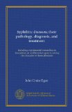 Syphilitic diseases; their pathology, diagnosis, and treatment: including experimental researches on inoculation as a differential agent in testing the character of these affections