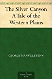 The Silver Canyon A Tale of the Western Plains