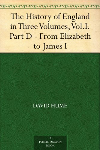 The History of England in Three Volumes, Vol.I., Part D. From Elizabeth to James I.