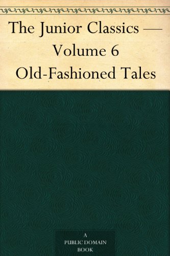 The Junior Classics Volume 6Old-Fashioned Tales