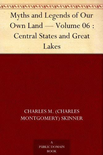 Myths and Legends of Our Own Land - Volume 06 : Central States and Great Lakes
