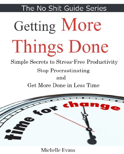 Getting Things Done:  Simple Secrets to Stress-Free Productivity. Stop Procrastinating and Get More Done in Less Time with this Short Guide (No Shit Guide)