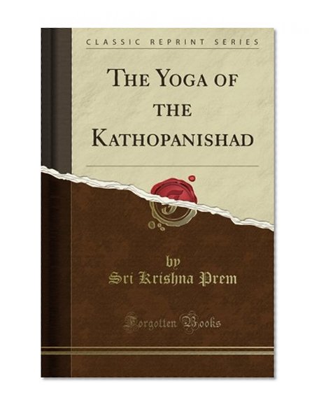 The Yoga of the Kathopanishad (Classic Reprint)