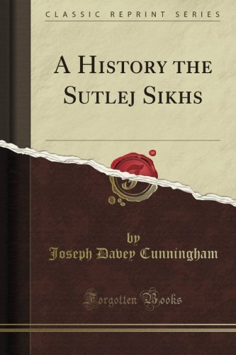 A History the Sutlej Sikhs (Classic Reprint)