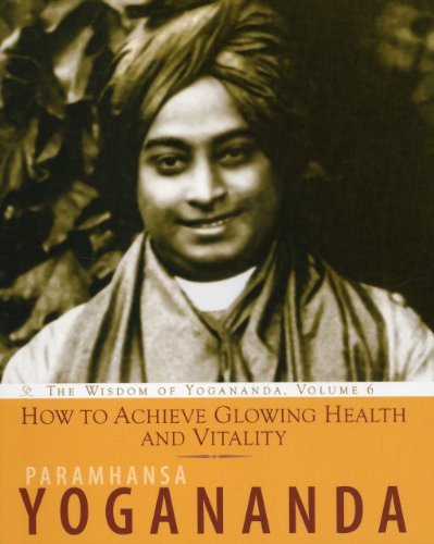How to Achieve Glowing Health and Vitality, The Wisdom of Yogananda, Volume 6 (English Edition)