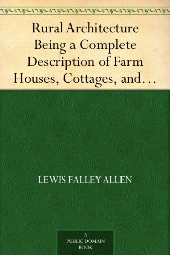 Rural Architecture Being a Complete Description of Farm Houses, Cottages, and Out Buildings