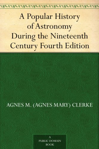 A Popular History of Astronomy During the Nineteenth Century Fourth Edition