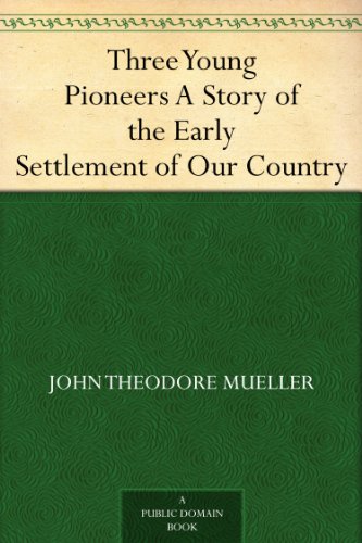 Three Young Pioneers A Story of the Early Settlement of Our Country
