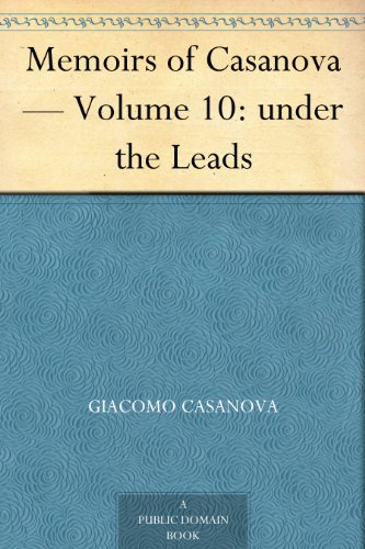 Memoirs of Casanova - Volume 10: under the Leads