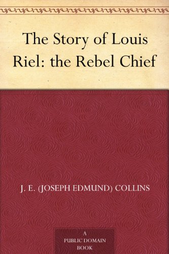 The Story of Louis Riel: the Rebel Chief