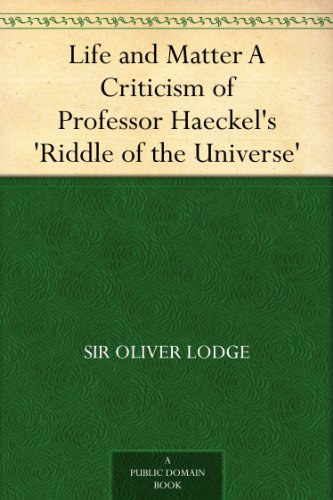 Life and Matter A Criticism of Professor Haeckel's 'Riddle of the Universe'