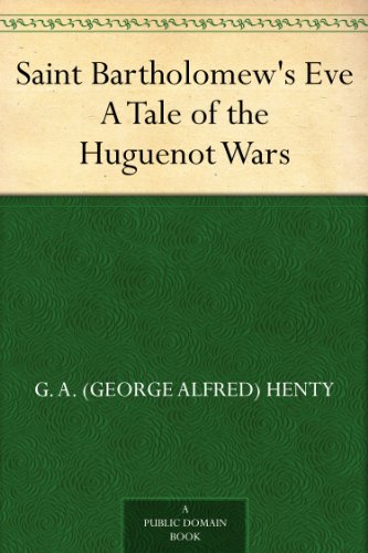 Saint Bartholomew's Eve A Tale of the Huguenot WarS