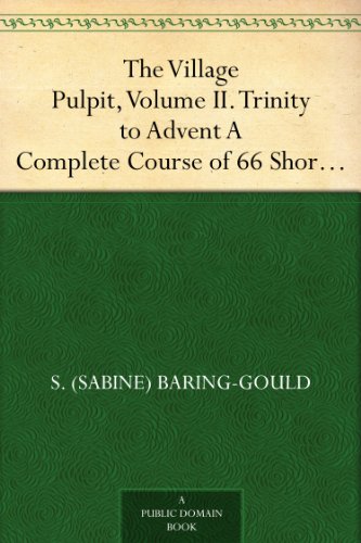 The Village Pulpit, Volume II. Trinity to Advent A Complete Course of 66 Short Sermons, or Full Sermon Outlines for Each Sunday, and Some Chief Holy Days of the Christian Year