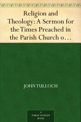 Religion and Theology: A Sermon for the Times Preached in the Parish Church of Crathie, fifth September and in the College Church, St Andrews