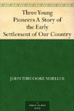 Three Young Pioneers A Story of the Early Settlement of Our Country
