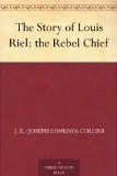 The Story of Louis Riel: the Rebel Chief