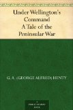 Under Wellington's Command A Tale of the Peninsular War