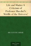 Life and Matter A Criticism of Professor Haeckel's 'Riddle of the Universe'