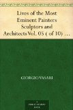 Lives of the Most Eminent Painters Sculptors and Architects Vol. 05 ( of 10) Andrea da Fiesole to Lorenzo Lotto